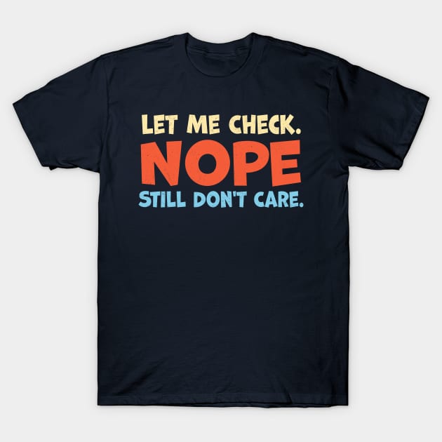 Let Me Check Nope Still Don t Care T-Shirt by TheDesignDepot